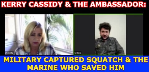 KERRY CASSIDY & THE AMBASSADOR: MILITARY CAPTURED SQUATCH & THE MARINE WHO SAVED HIM