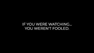 IF YOU WERE WATCHING, YOU WEREN’T FOOLED