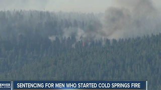 Men who started Cold Springs Fire sentenced