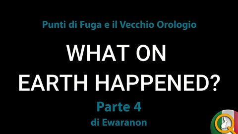 Cosa E' Successo Sulla Terra Parte 4: Punti Di Fuga E Il Vecchio Orologio