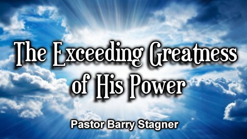 The Exceeding Greatness of His Power