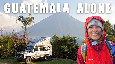 Overlanding Solo as a woman in Guatemala (EP 57)
