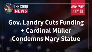 The Good News - July 10th, 2024: Gov. Landry Cuts Funding, Card. Müller Condemns Mary Statue + More
