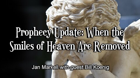 Prophecy Update: When the Smiles of Heaven Are Removed