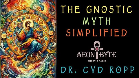 The Gnostic Myth Simplified | Dr. Cyd Ropp on Aeon Byte Gnostic Radio