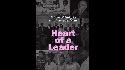 Heart Of a Leader - Echoes of Ethiopia with Tamrat and Mulu