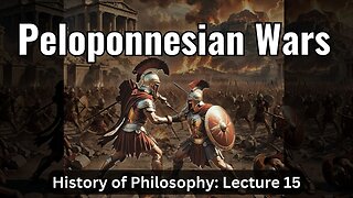 The Peloponnesian Wars – Lecture 15 (History of Philosophy)