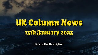 UK Column News - 13th January 2023