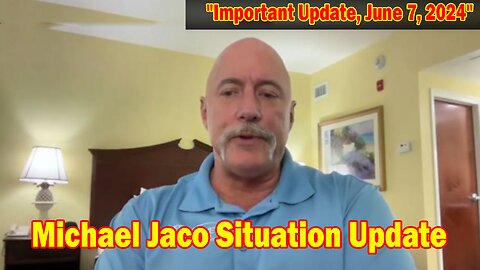 Michael Jaco Situation Update: "Michael Jaco Important Update, June 7, 2024"