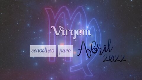 ♍ Conselhos para o signo de Virgem [Abril 2022] ♍