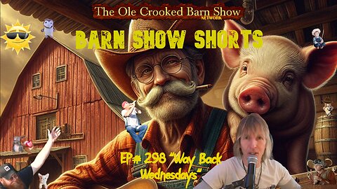 "Barn Show Shorts" Ep. #298 “Way Back Wednesdays”