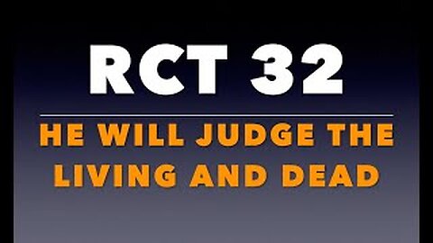 RCT 32: He Will Judge The Living and The Dead.