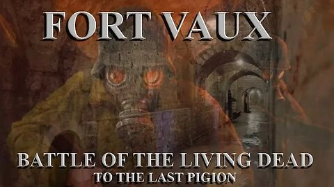 FORT VAUX WAR OF THE LIVING DEAD - TO THE LAST PIGION