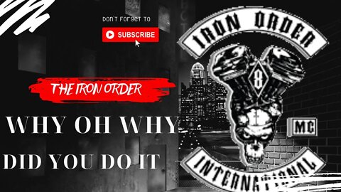IRON ORDER MOTORCYCLE CLUB |WHY OH WHY