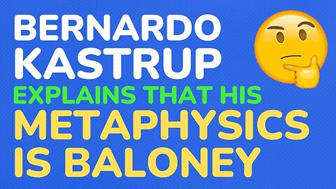 Bernardo Kastrup explains that his metaphysics is baloney - follow up 3