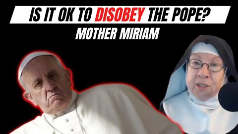 Is It OK To Disobey The Pope and The Bishops?? Mother Miriam Answers...