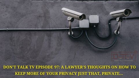 Don’t Talk TV Episode 97: A Lawyer’s Thoughts On How To Keep Your Privacy Just That, Private…