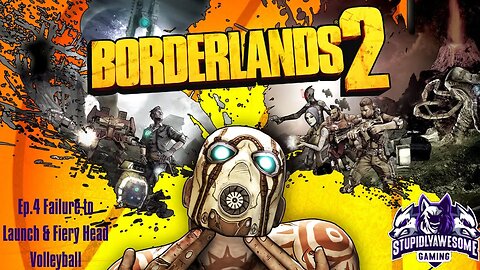 Borderlands 2 Ep.4 Failure to Launch & Fiery Head Volleyball