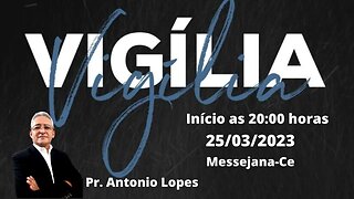 Vigília - Início às 20:00h, 25/03/2023. Messejana-Ce. Pr. Antonio Lopes