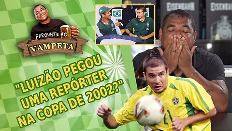 "Luizão PEGOU uma FAMOSA repórter na Copa de 2002?" PERGUNTE AO VAMPETA #28