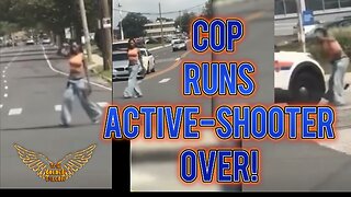 COP RUNS ACTIVE SHOOTER OVER!