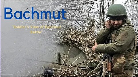 "Ukrainian Soldier's Firsthand Account of Bachmut Battle"