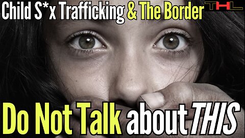 Child S*x Trafficking at the Border, THIS is the topic we are NOT ALLOWED to discuss!