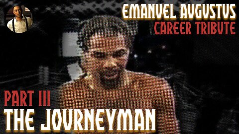 Part 3: The Journeyman - [Emanuel Augustus Career Tribute]