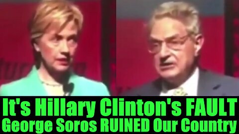 It's Hillary Clinton's FAULT George Soros RUINED Our Country