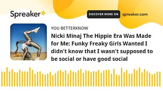 Nicki Minaj The Hippie Era Was Made for Me: Funky Freaky Girls Wanted I didn't know that I wasn't su