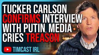 Tucker Carlson CONFIRMS Interview With Putin, Woke Media Cries TREASON