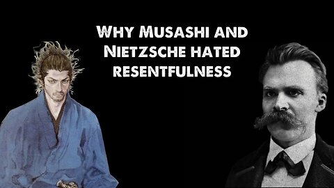 Why Musashi and Nietzsche hated resentfulness