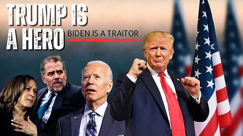 Biden is a Traitor; Trump is a Hero!