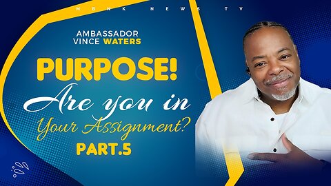Purpose...Are you in your Assignment? - Part 5 | Mamlakak Broadcast Network