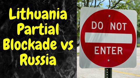 Lithuania - Partial Blockade vs Russia - NATO - Retaliation Implications. My Opinion