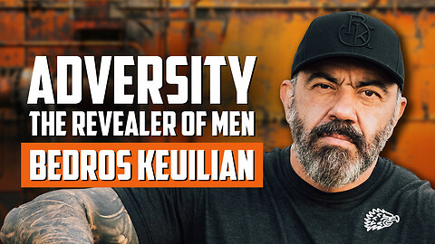 Adversity Introduces a Man to Himself (with Bedros Keuilian)