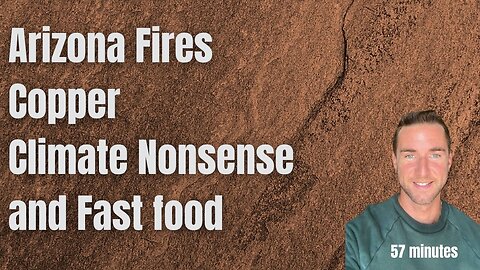 Arizona Fires, Copper, Climate Nonsense, and Fast food