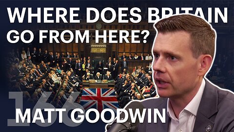 Where Does Britain Go From Here? (ft. Matt Goodwin)