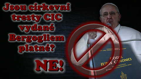 Jsou církevní tresty CIC vydané Bergogliem platné? Ne!