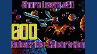 600 Subscriber Celebration: Shore Leave #20