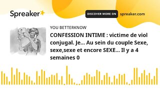 CONFESSION INTIME : victime de viol conjugal. Je… Au sein du couple Sexe, sexe,sexe et encore SEXE…