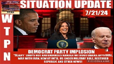 WTPN Situation Update 7-21-24 “Sleepy Out-Kamala In, War W-Iran, Vt Intel”