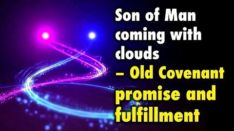 Son of Man coming with clouds – Old Covenant promise and fulfillment