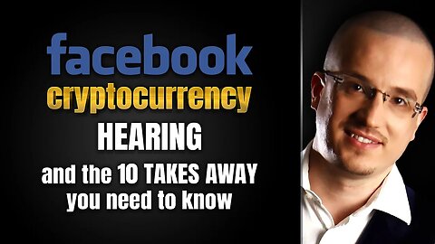 10 takeaways everybody needs to be aware of after the Facebook CryptoCurrency Hearing yesterday