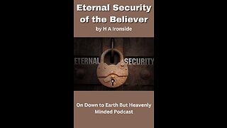 Eternal Security of the Believer, by H A Ironside, On Down to Earth But Heavenly Minded Podcast