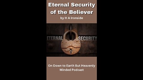 Eternal Security of the Believer, by H A Ironside, On Down to Earth But Heavenly Minded Podcast