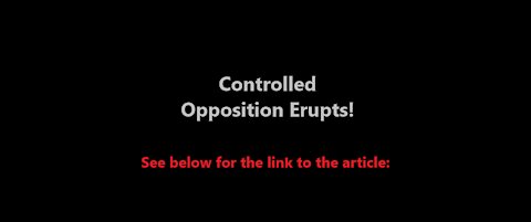 Controlled Opposition Erupts!