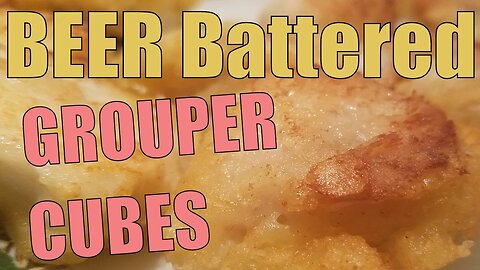 Beer Battered Grouper Cubes - Easy Recipe