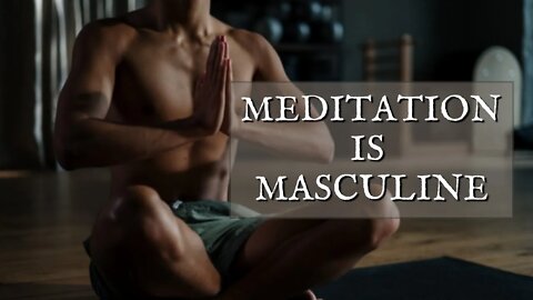 Meditation is Masculine - A CRITICAL Practice for Your Health