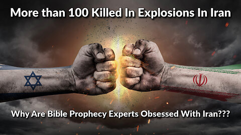 More Than 100 Killed In Explosions In Iran - Why Are Bible Prophecy Experts Obsessed With Iran???